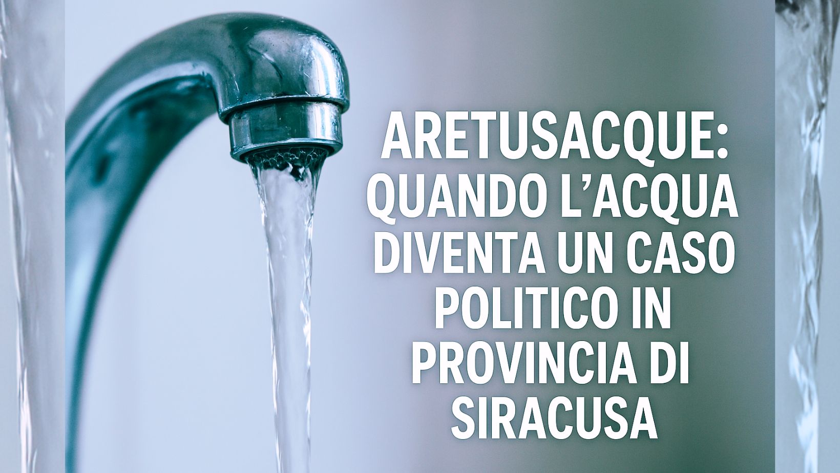 Aretusacque: quando l’acqua diventa un caso politico in provincia di Siracusa Aretusacque: quando l’acqua diventa un caso politico in provincia di Siracusa